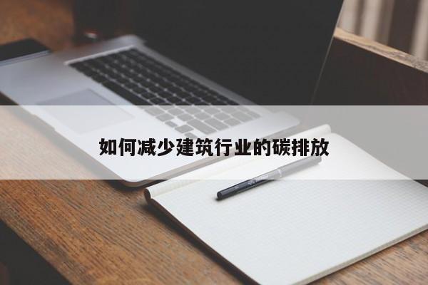 jn江南体育登录入口|如何减少建筑行业的碳排放